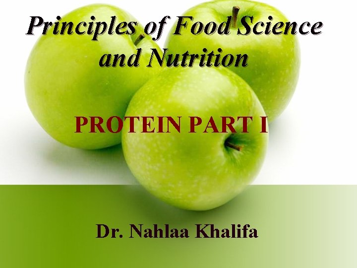 Principles of Food Science and Nutrition PROTEIN PART I Dr. Nahlaa Khalifa 
