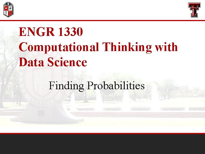 ENGR 1330 Computational Thinking with Data Science Finding Probabilities 