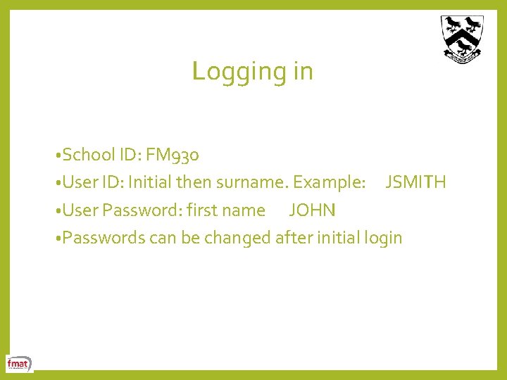 Logging in • School ID: FM 930 • User ID: Initial then surname. Example: