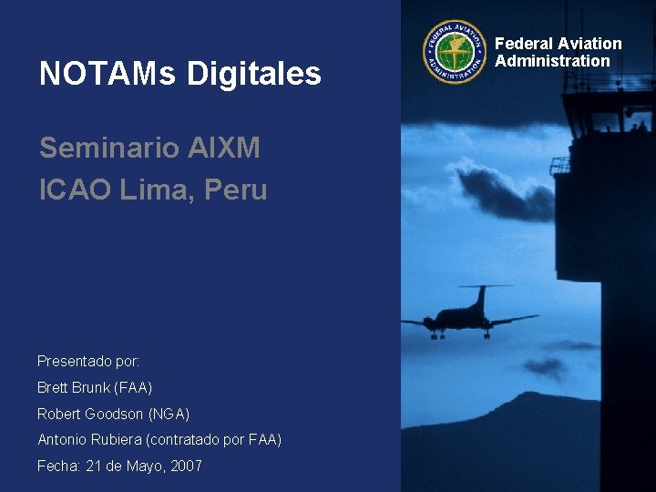 NOTAMs Digitales Seminario AIXM ICAO Lima, Peru Presentado por: Brett Brunk (FAA) Robert Goodson