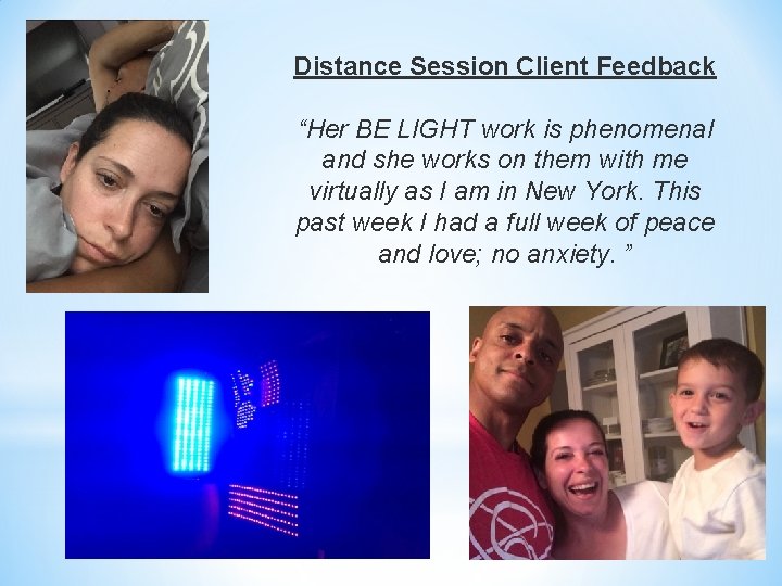 Distance Session Client Feedback “Her BE LIGHT work is phenomenal and she works on