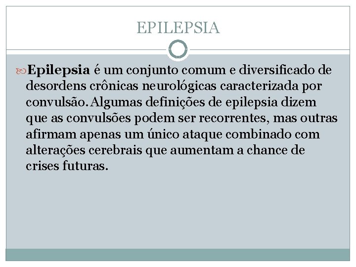 EPILEPSIA Epilepsia é um conjunto comum e diversificado de desordens crônicas neurológicas caracterizada por