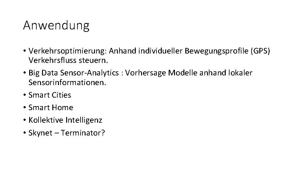 Anwendung • Verkehrsoptimierung: Anhand individueller Bewegungsprofile (GPS) Verkehrsfluss steuern. • Big Data Sensor-Analytics :