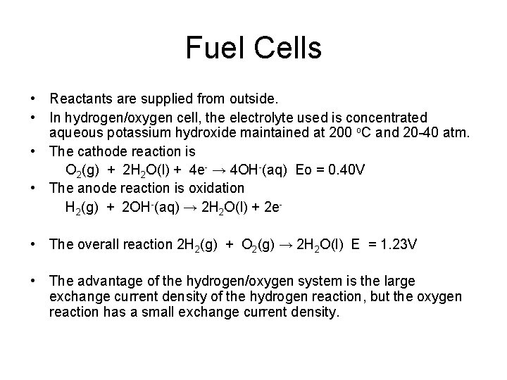 Fuel Cells • Reactants are supplied from outside. • In hydrogen/oxygen cell, the electrolyte
