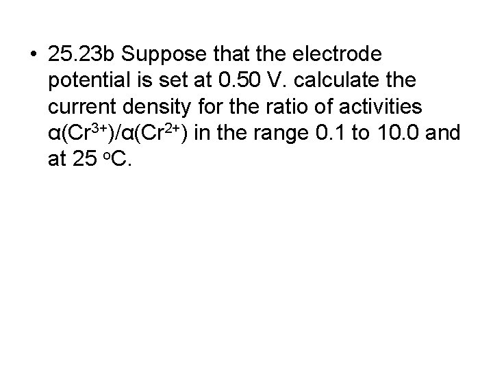  • 25. 23 b Suppose that the electrode potential is set at 0.
