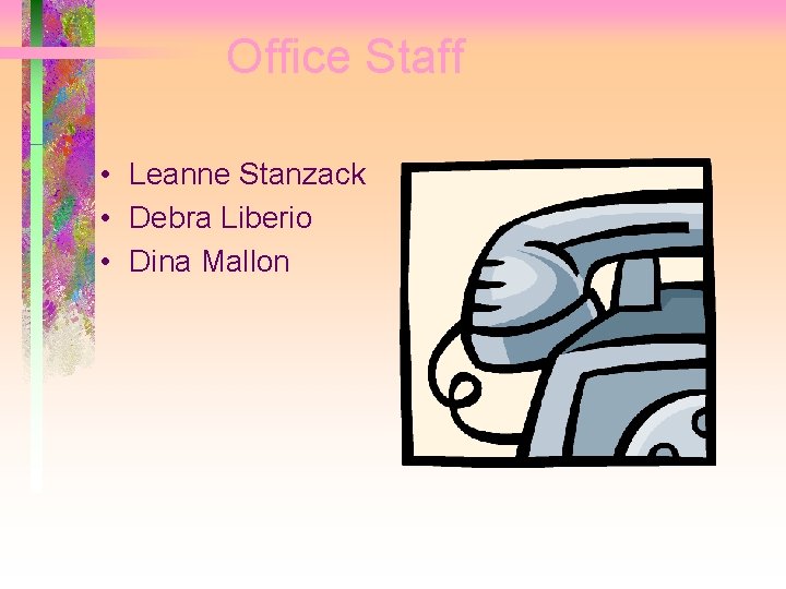 Office Staff • Leanne Stanzack • Debra Liberio • Dina Mallon 