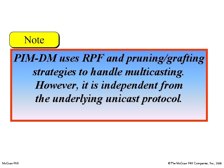 PIM-DM uses RPF and pruning/grafting strategies to handle multicasting. However, it is independent from