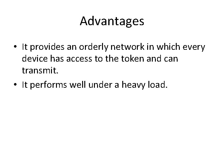 Advantages • It provides an orderly network in which every device has access to