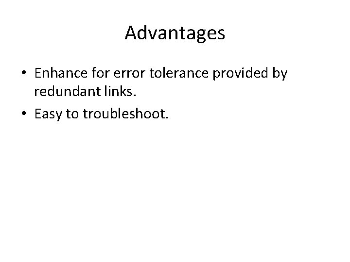 Advantages • Enhance for error tolerance provided by redundant links. • Easy to troubleshoot.