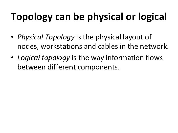 Topology can be physical or logical • Physical Topology is the physical layout of
