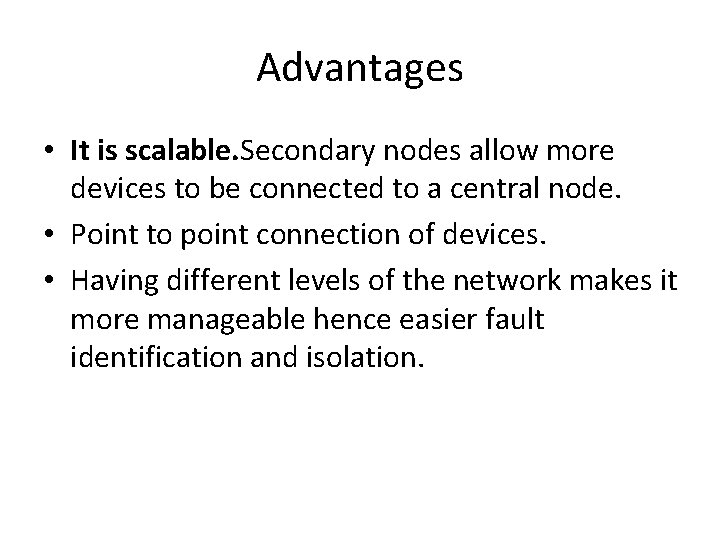 Advantages • It is scalable. Secondary nodes allow more devices to be connected to