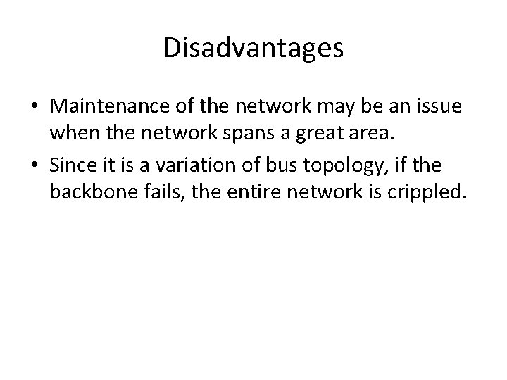 Disadvantages • Maintenance of the network may be an issue when the network spans