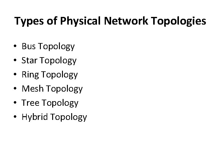 Types of Physical Network Topologies • • • Bus Topology Star Topology Ring Topology