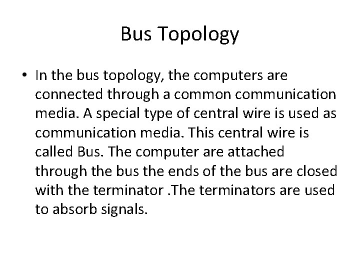Bus Topology • In the bus topology, the computers are connected through a common