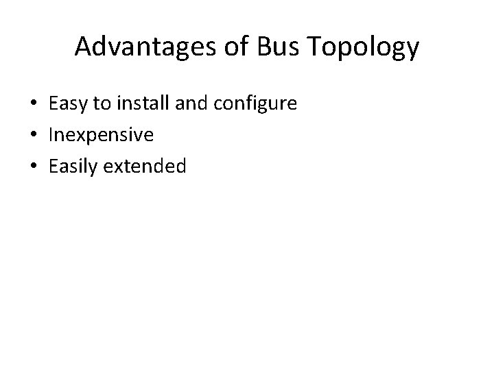 Advantages of Bus Topology • Easy to install and configure • Inexpensive • Easily