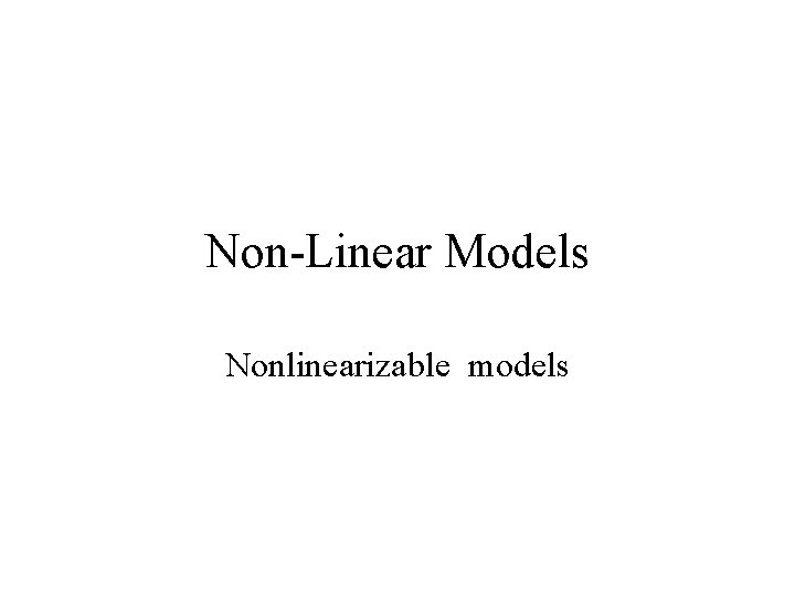 Non-Linear Models Nonlinearizable models 