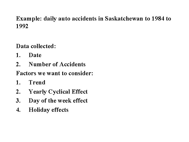 Example: daily auto accidents in Saskatchewan to 1984 to 1992 Data collected: 1. Date