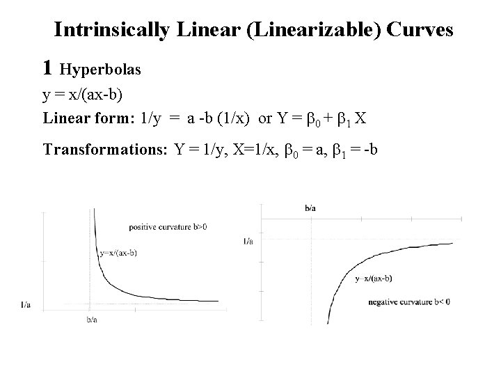 Intrinsically Linear (Linearizable) Curves 1 Hyperbolas y = x/(ax-b) Linear form: 1/y = a