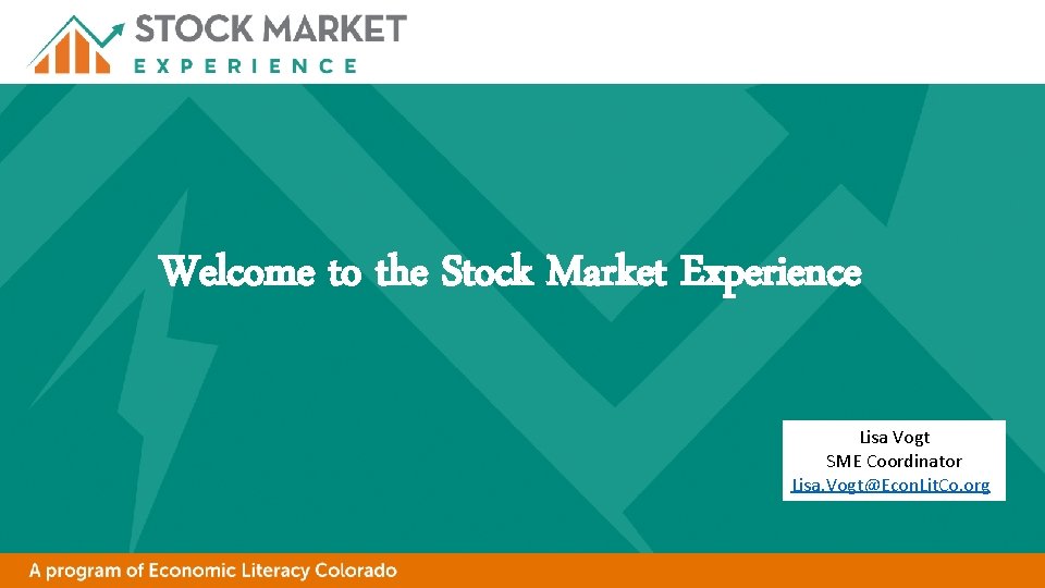 Welcome to the Stock Market Experience Lisa Vogt SME Coordinator Lisa. Vogt@Econ. Lit. Co.