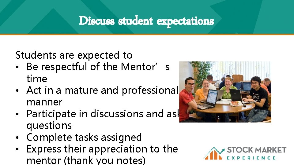 Discuss student expectations Students are expected to • Be respectful of the Mentor’s time