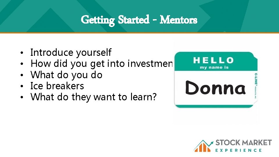 Getting Started - Mentors • • • Introduce yourself How did you get into