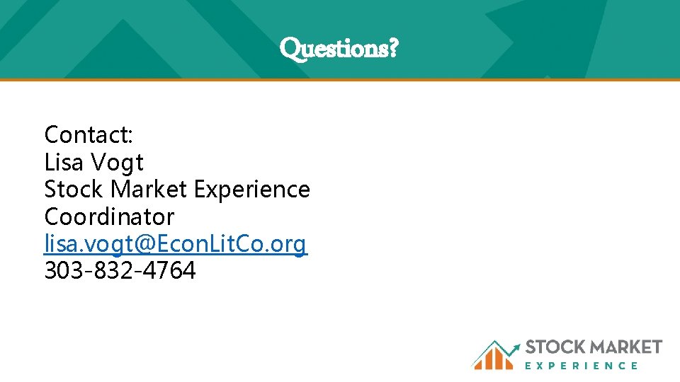 Questions? Contact: Lisa Vogt Stock Market Experience Coordinator lisa. vogt@Econ. Lit. Co. org 303