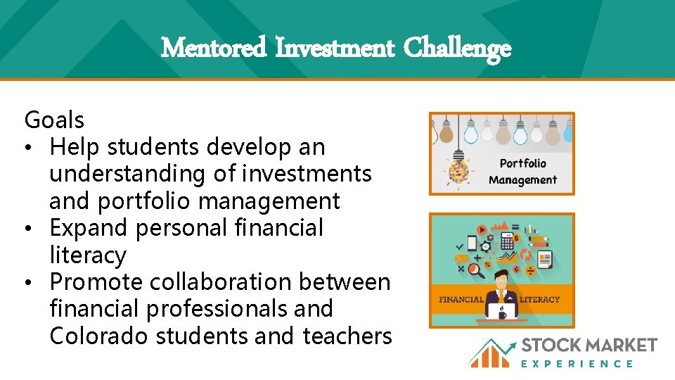 Mentored Investment Challenge Goals • Help students develop an understanding of investments and portfolio