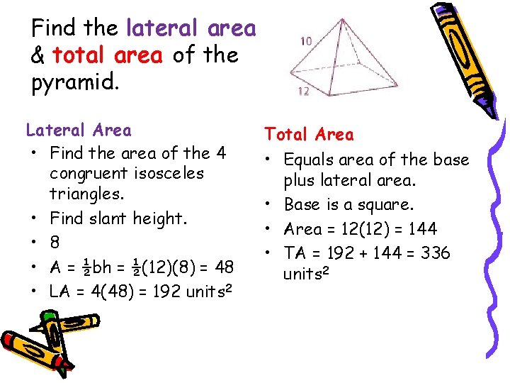 Find the lateral area & total area of the pyramid. Lateral Area • Find