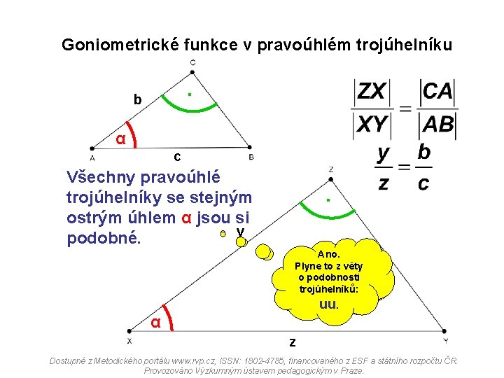 Goniometrické funkce v pravoúhlém trojúhelníku . b α c Všechny pravoúhlé trojúhelníky se stejným