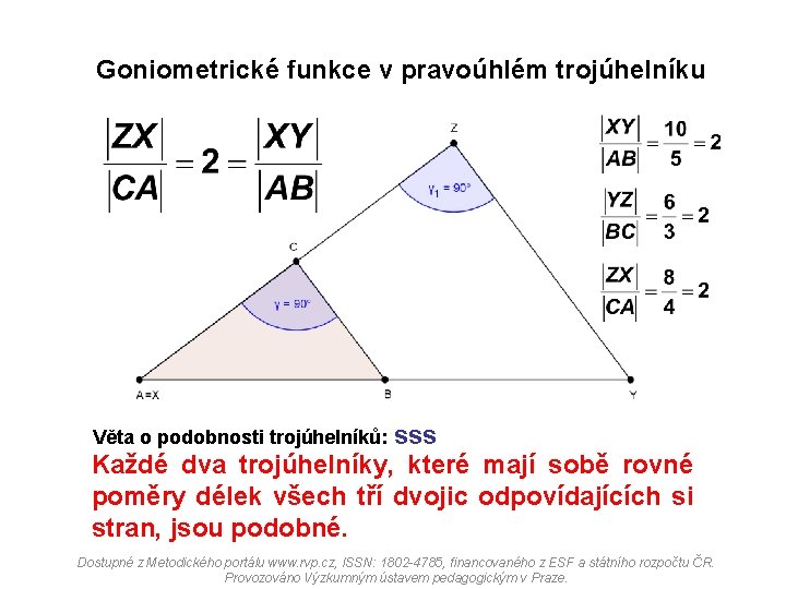 Goniometrické funkce v pravoúhlém trojúhelníku Věta o podobnosti trojúhelníků: sss Každé dva trojúhelníky, které