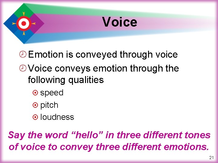 Voice ¾ Emotion is conveyed through voice ¾ Voice conveys emotion through the following