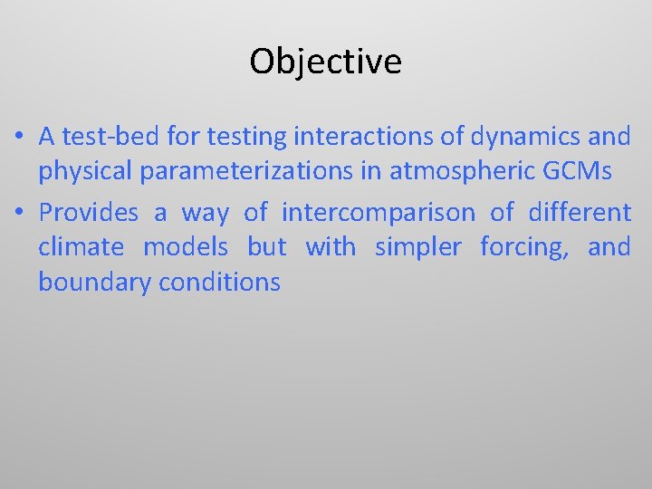 Objective • A test-bed for testing interactions of dynamics and physical parameterizations in atmospheric