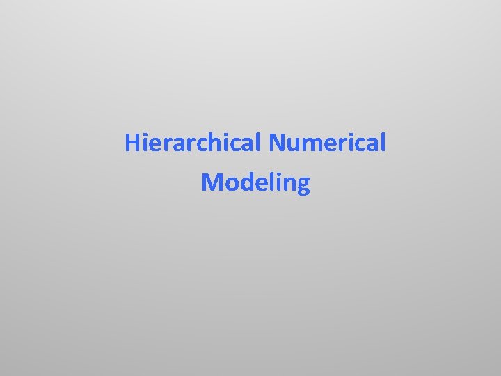 Hierarchical Numerical Modeling 