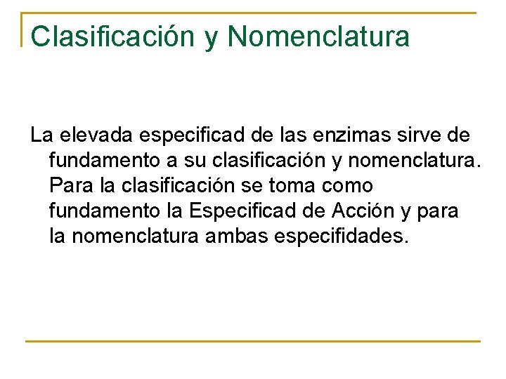 Clasificación y Nomenclatura La elevada especificad de las enzimas sirve de fundamento a su