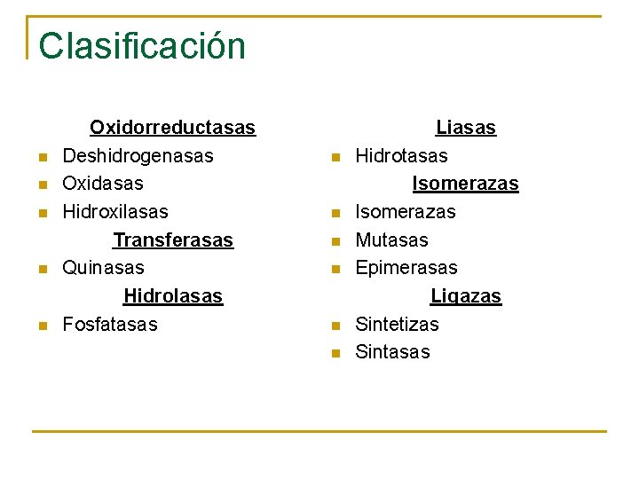 Clasificación n n Oxidorreductasas Deshidrogenasas Oxidasas Hidroxilasas Transferasas Quinasas Hidrolasas Fosfatasas n n n