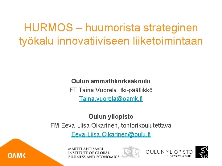 HURMOS – huumorista strateginen työkalu innovatiiviseen liiketoimintaan Oulun ammattikorkeakoulu FT Taina Vuorela, tki-päällikkö Taina.