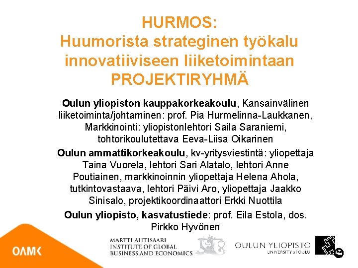 HURMOS: Huumorista strateginen työkalu innovatiiviseen liiketoimintaan PROJEKTIRYHMÄ Oulun yliopiston kauppakorkeakoulu, Kansainvälinen liiketoiminta/johtaminen: prof. Pia
