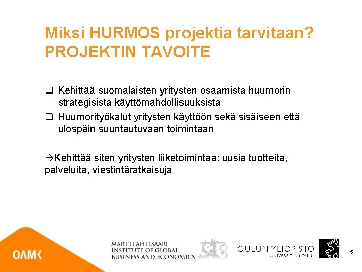 Miksi HURMOS projektia tarvitaan? PROJEKTIN TAVOITE q Kehittää suomalaisten yritysten osaamista huumorin strategisista käyttömahdollisuuksista