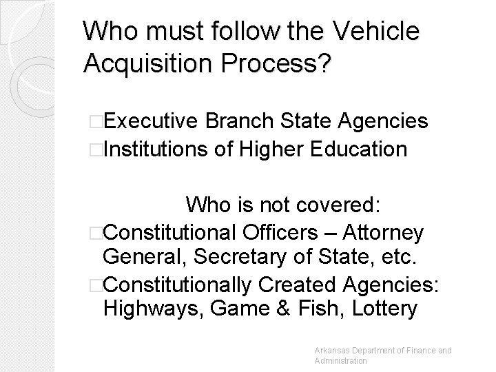 Who must follow the Vehicle Acquisition Process? �Executive Branch State Agencies �Institutions of Higher