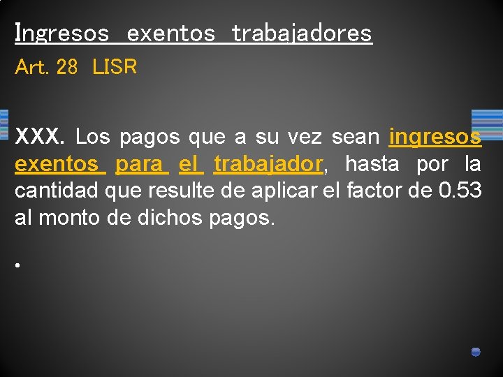 Ingresos exentos trabajadores Art. 28 LISR XXX. Los pagos que a su vez sean