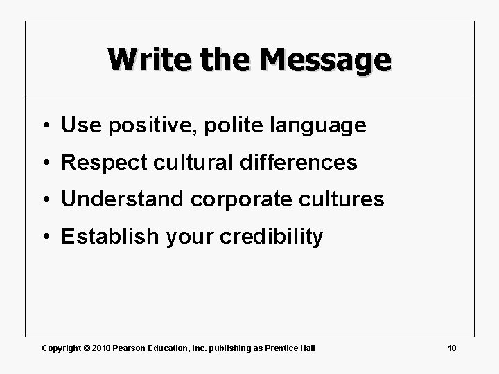 Write the Message • Use positive, polite language • Respect cultural differences • Understand