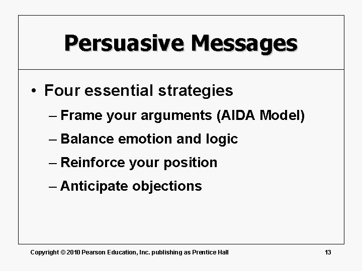 Persuasive Messages • Four essential strategies – Frame your arguments (AIDA Model) – Balance