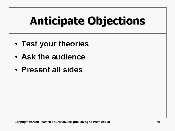 Anticipate Objections • Test your theories • Ask the audience • Present all sides