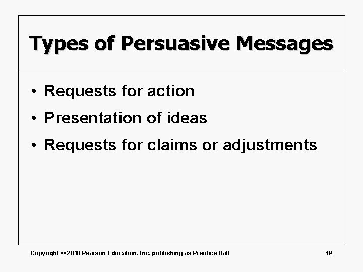 Types of Persuasive Messages • Requests for action • Presentation of ideas • Requests