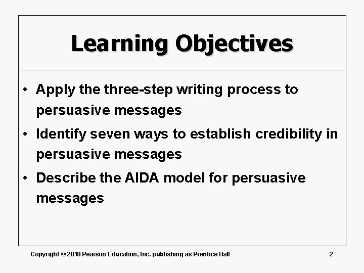 Learning Objectives • Apply the three-step writing process to persuasive messages • Identify seven