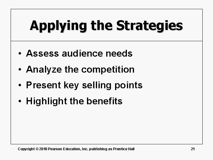 Applying the Strategies • Assess audience needs • Analyze the competition • Present key