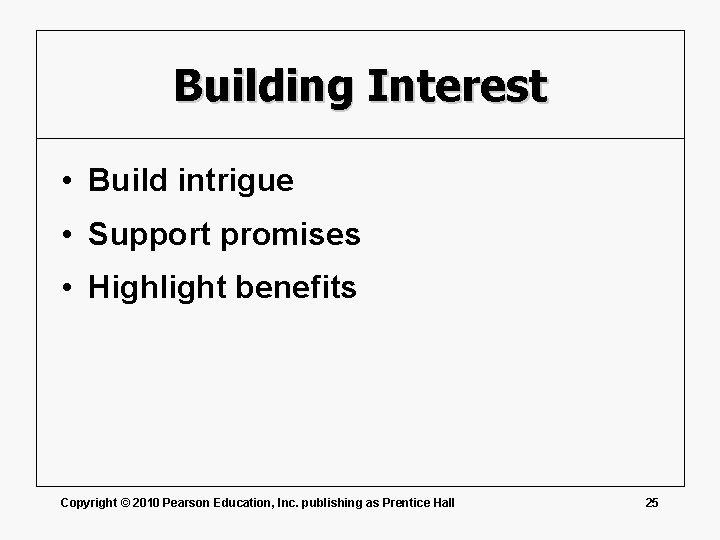 Building Interest • Build intrigue • Support promises • Highlight benefits Copyright © 2010