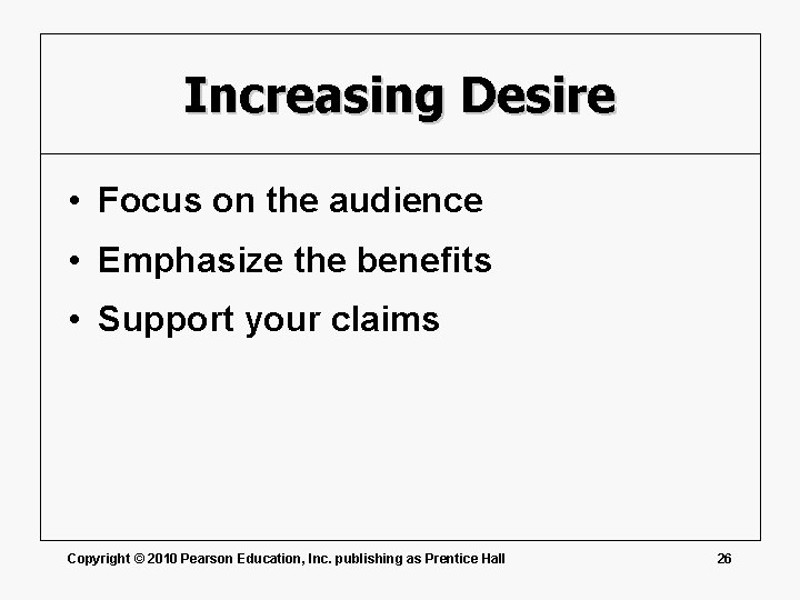 Increasing Desire • Focus on the audience • Emphasize the benefits • Support your