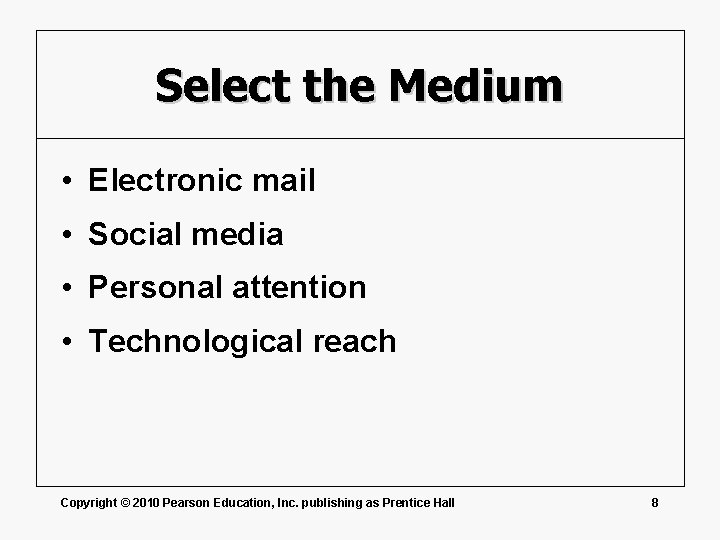 Select the Medium • Electronic mail • Social media • Personal attention • Technological