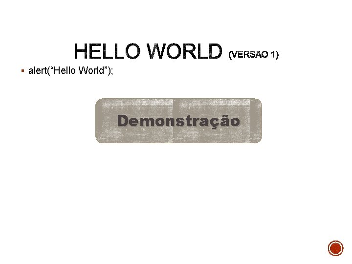 § alert(“Hello World”); Demonstração 